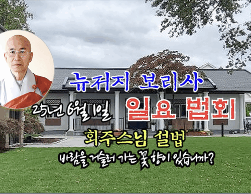 25년 6월 1일 뉴저지 보리사 일요 법회 회주스님 설법 (바람을 거슬러 가는 꽃 향이 있습니까?)