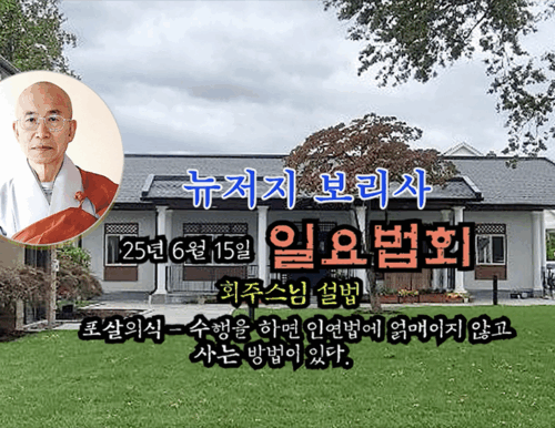 25년 6월 15일 뉴저지 보리사 일요 법회 . 회주스님 설법 : 포살의식 - 수행을 하면 인연법에 얽매이지 않고 사는 방법이 있다.